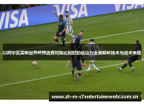 以阿尔瓦雷斯世界杯预选赛对阵比利时的统治力全面解析技术与战术表现